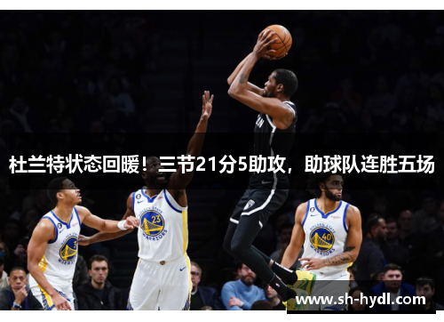 杜兰特状态回暖！三节21分5助攻，助球队连胜五场